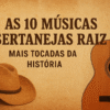 As 10 Músicas Sertanejas Raiz Mais Tocadas da História